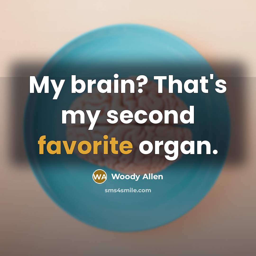 “My brain? That's my second favorite organ.” quote by Woody Allen