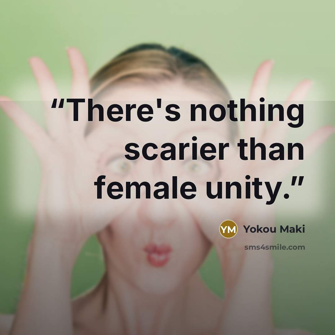 “There's nothing scarier than female unity.” quote by Yokou Maki