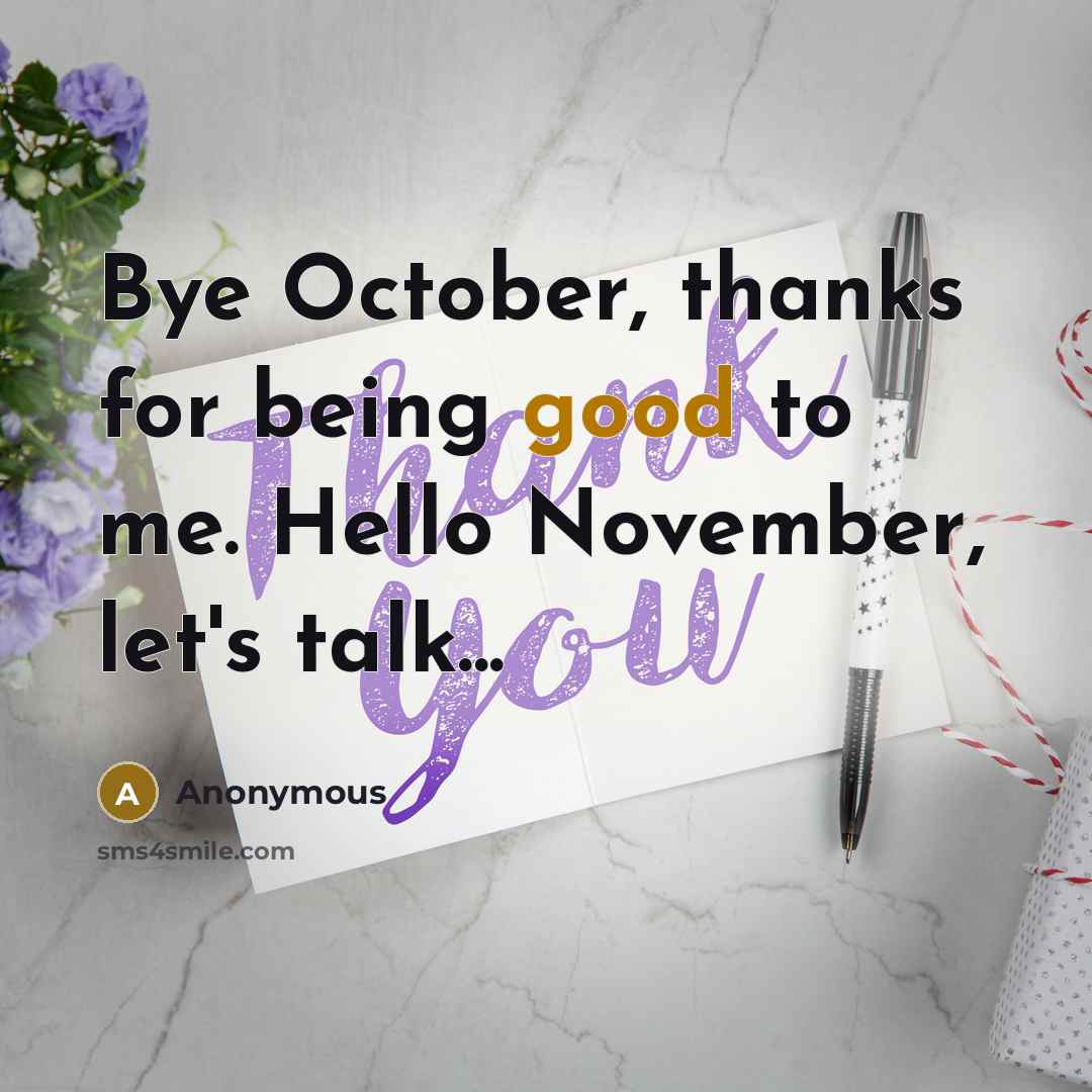 “Bye October, thanks for being good to me. Hello November, let's talk...” quote by Anonymous