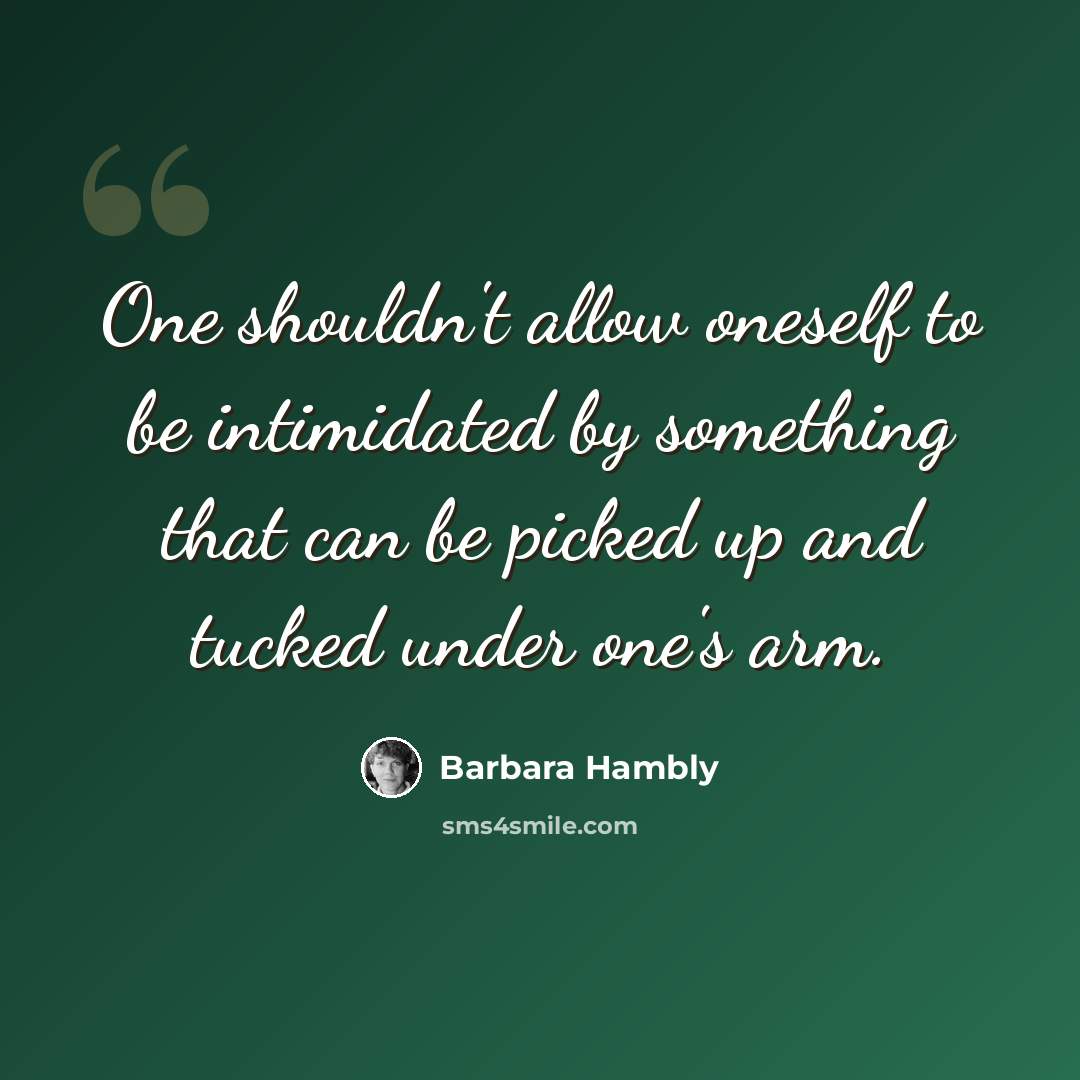 “One shouldn't allow oneself to be intimidated by something that can be picked up and tucked under one's arm.” quote by Barbara Hambly