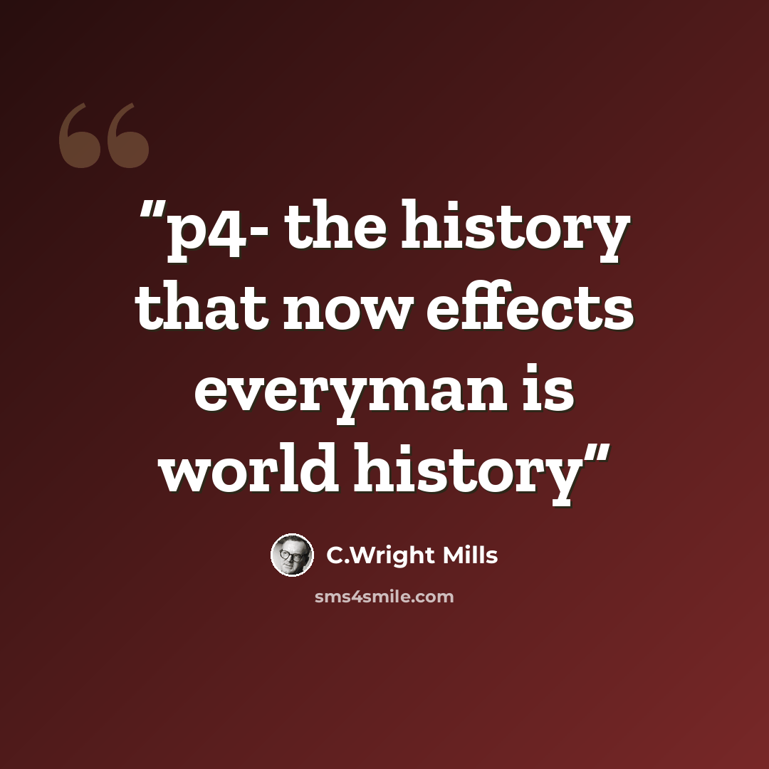 “p4- the history that now effects everyman is world history” quote by C.Wright Mills