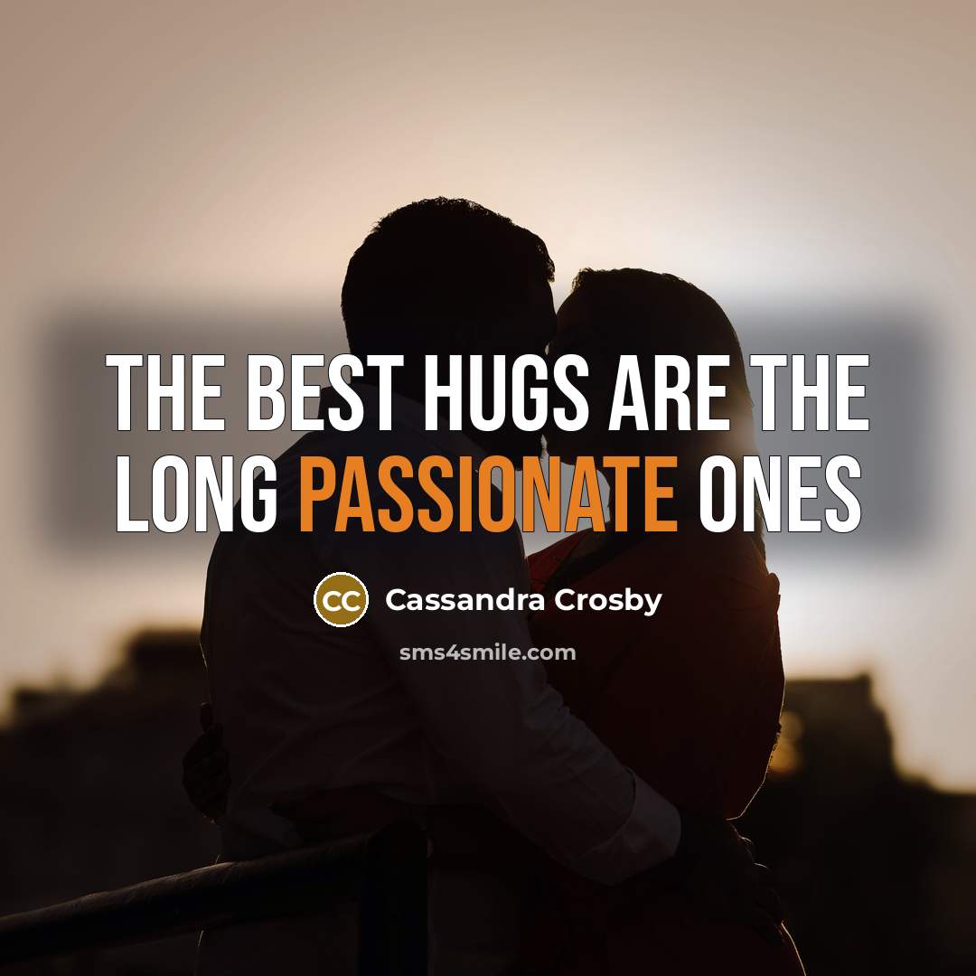 “The best hugs are the long passionate ones” quote by Cassandra Crosby