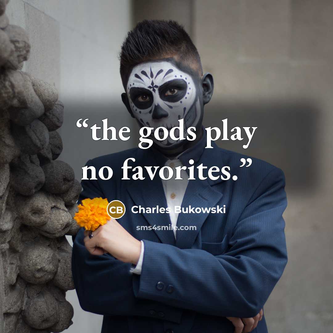 “the gods play no favorites.” quote by Charles Bukowski