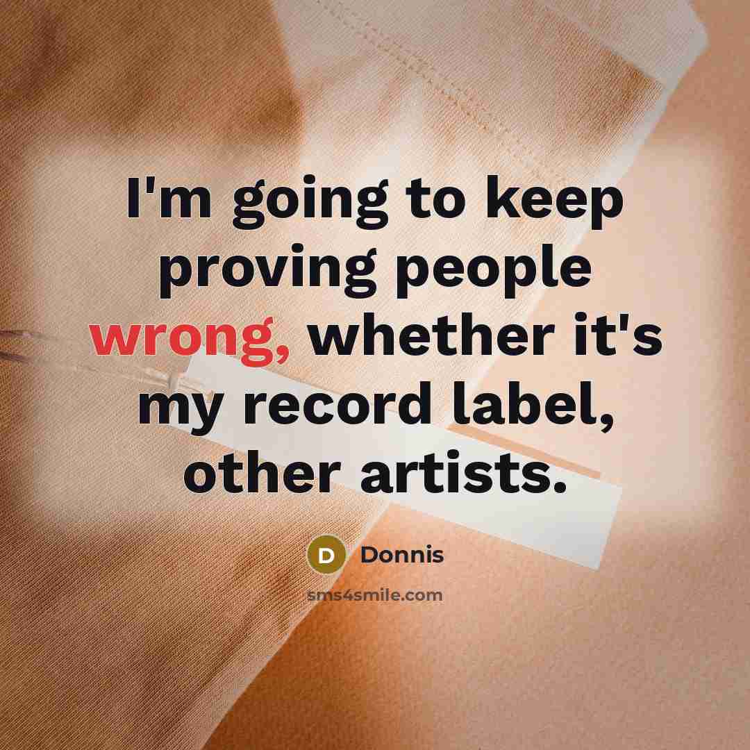 “I'm going to keep proving people wrong, whether it's my record label, other artists.” quote by Donnis