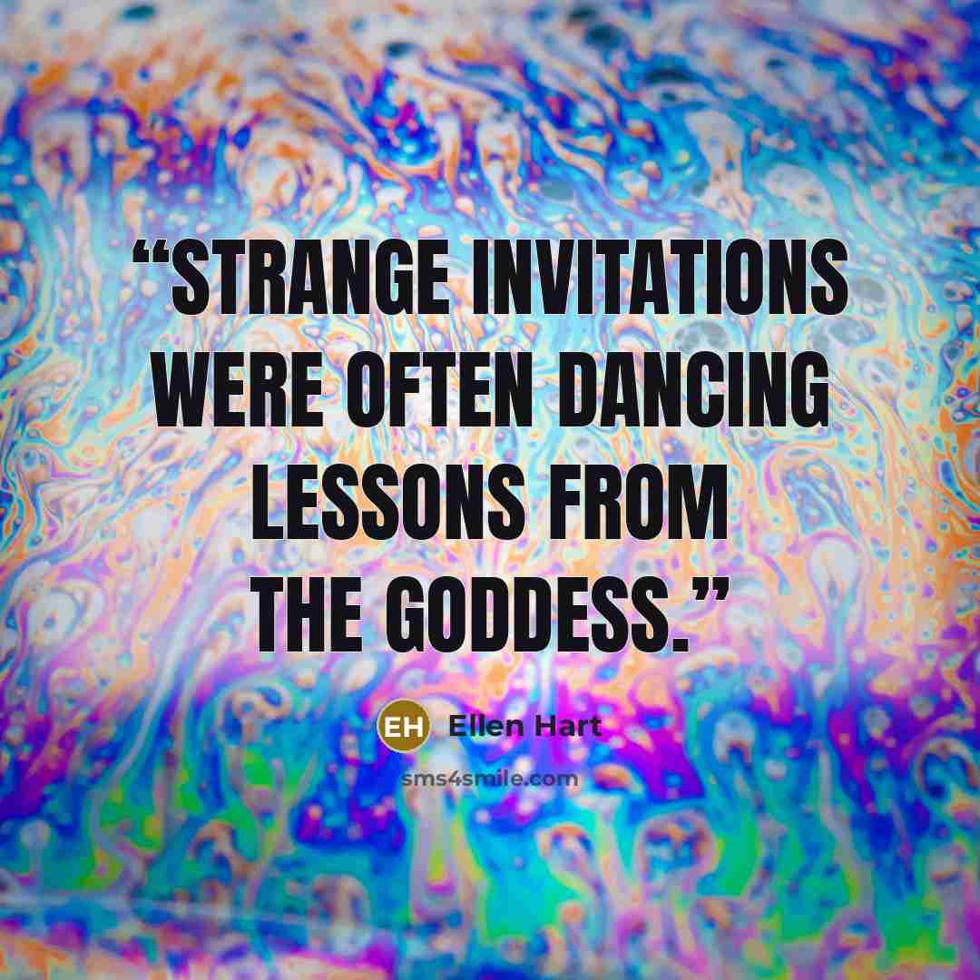 “Strange invitations were often dancing lessons from the goddess.” quote by Ellen Hart