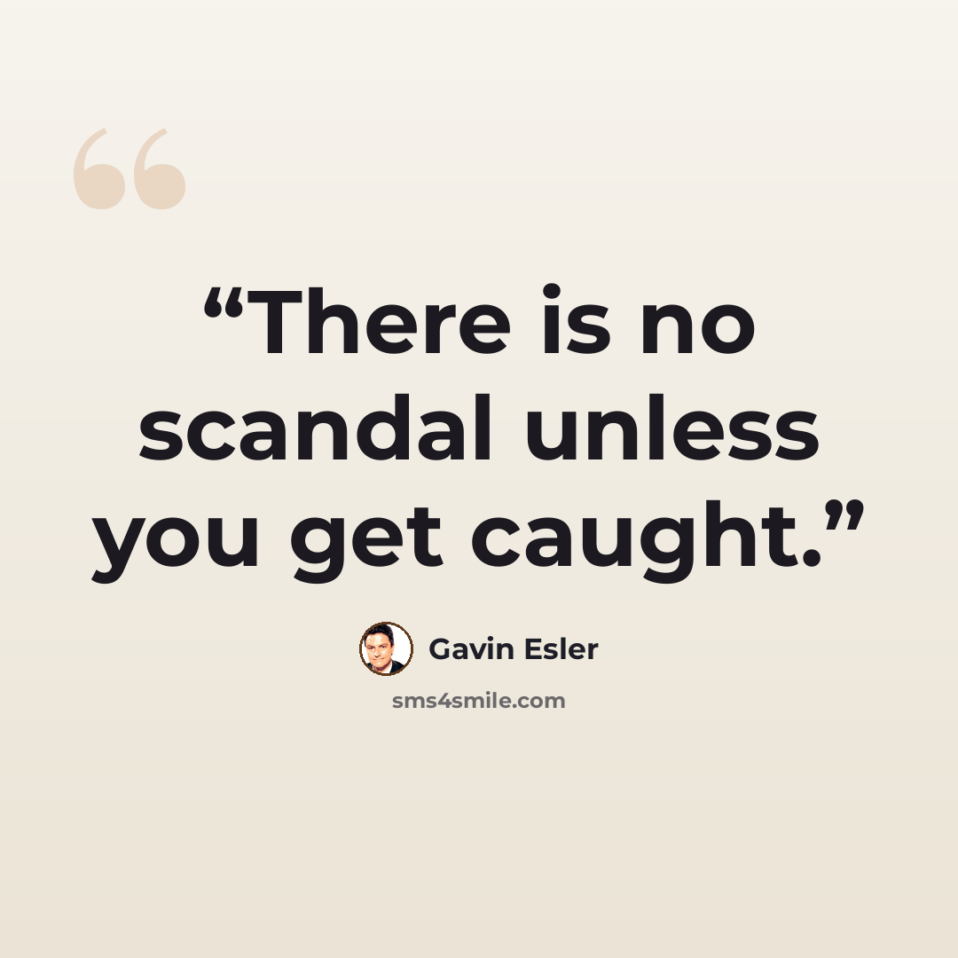 “There is no scandal unless you get caught.” quote by Gavin Esler
