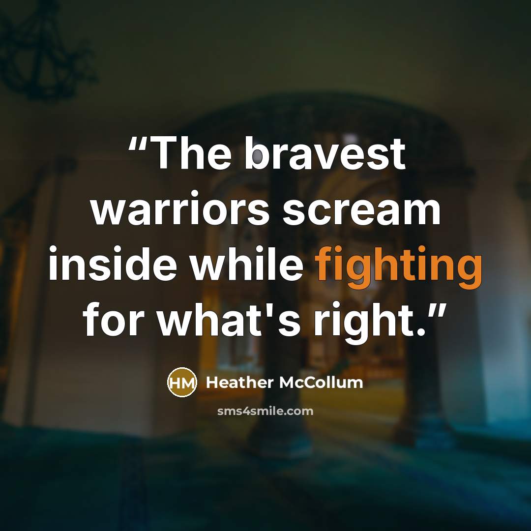 “The bravest warriors scream inside while fighting for what's right.” quote by Heather McCollum