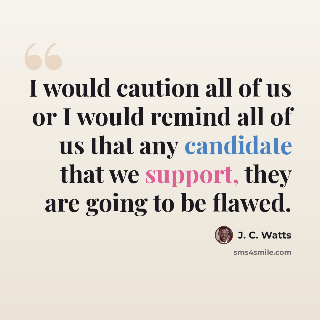 “I would caution all of us or I would remind all of us that any candidate that we support, they are going to be flawed.” quote by J. C. Watts