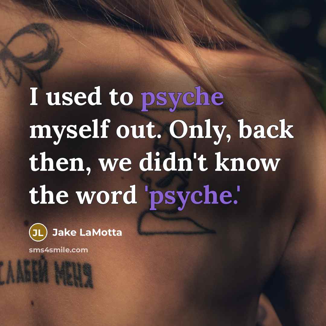 “I used to psyche myself out. Only, back then, we didn't know the word 'psyche.'” quote by Jake LaMotta