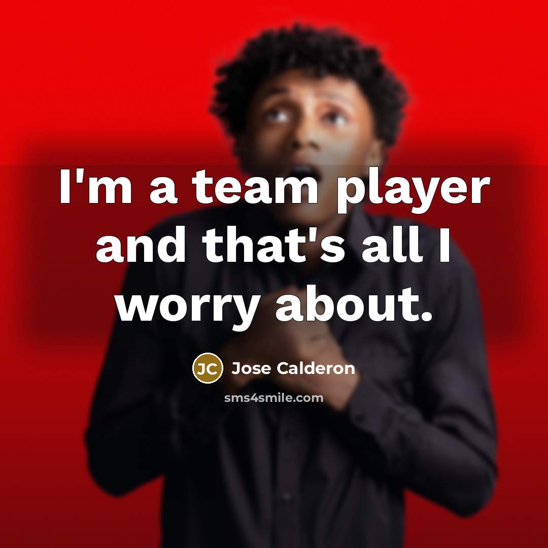 “I'm a team player and that's all I worry about.” quote by Jose Calderon