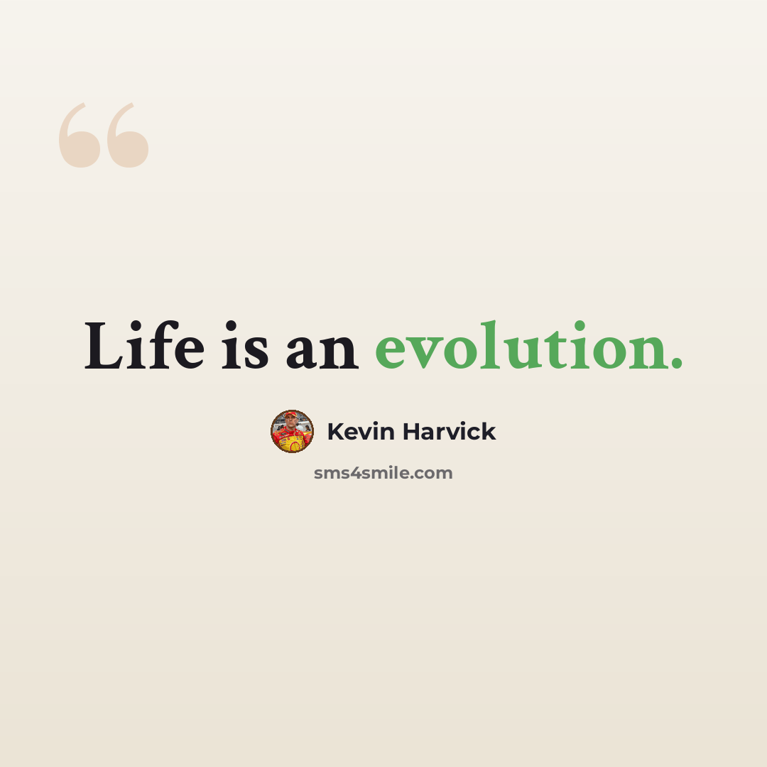 “Life is an evolution.” quote by Kevin Harvick