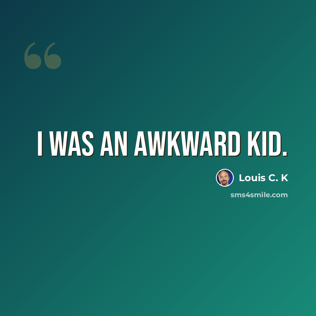 “I was an awkward kid.” quote by Louis C. K