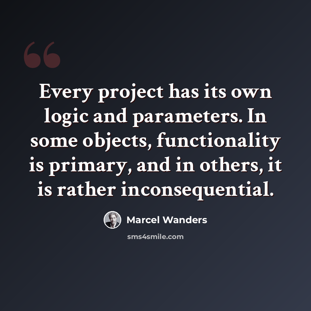 “Every project has its own logic and parameters. In some objects, functionality is primary, and in others, it is rather inconsequential.” quote by Marcel Wanders