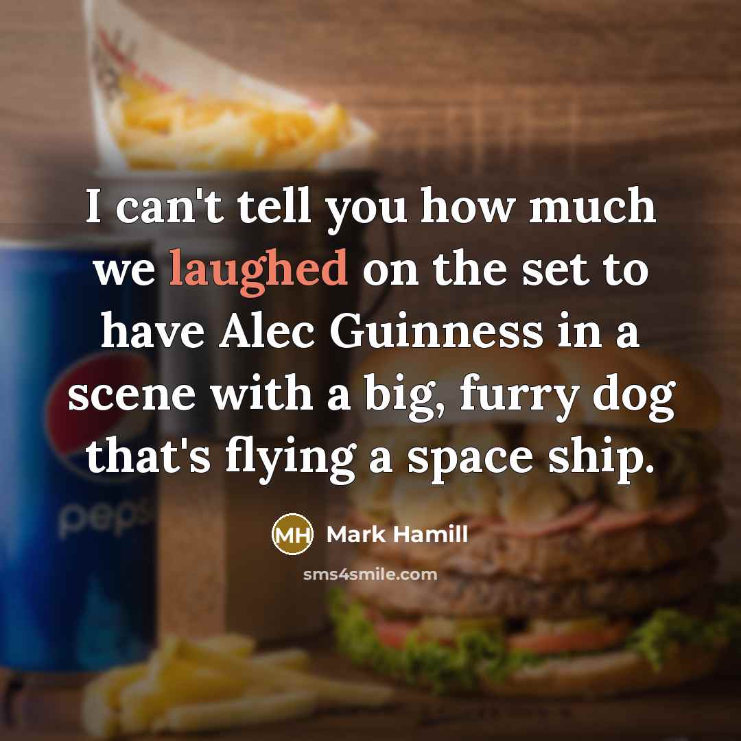 “I can't tell you how much we laughed on the set to have Alec Guinness in a scene with a big, furry dog that's flying a space ship.” quote by Mark Hamill