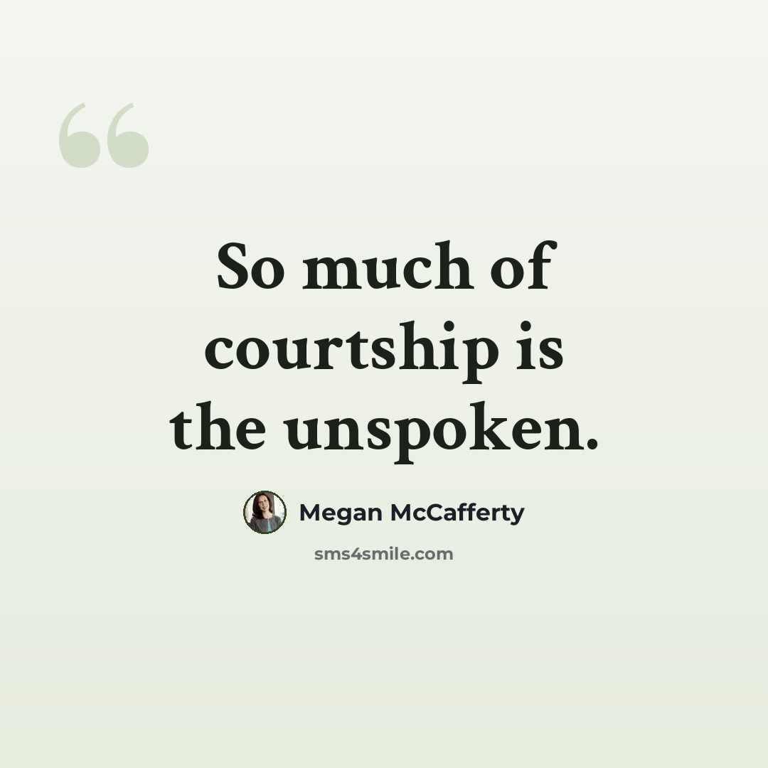“So much of courtship is the unspoken.” quote by Megan McCafferty