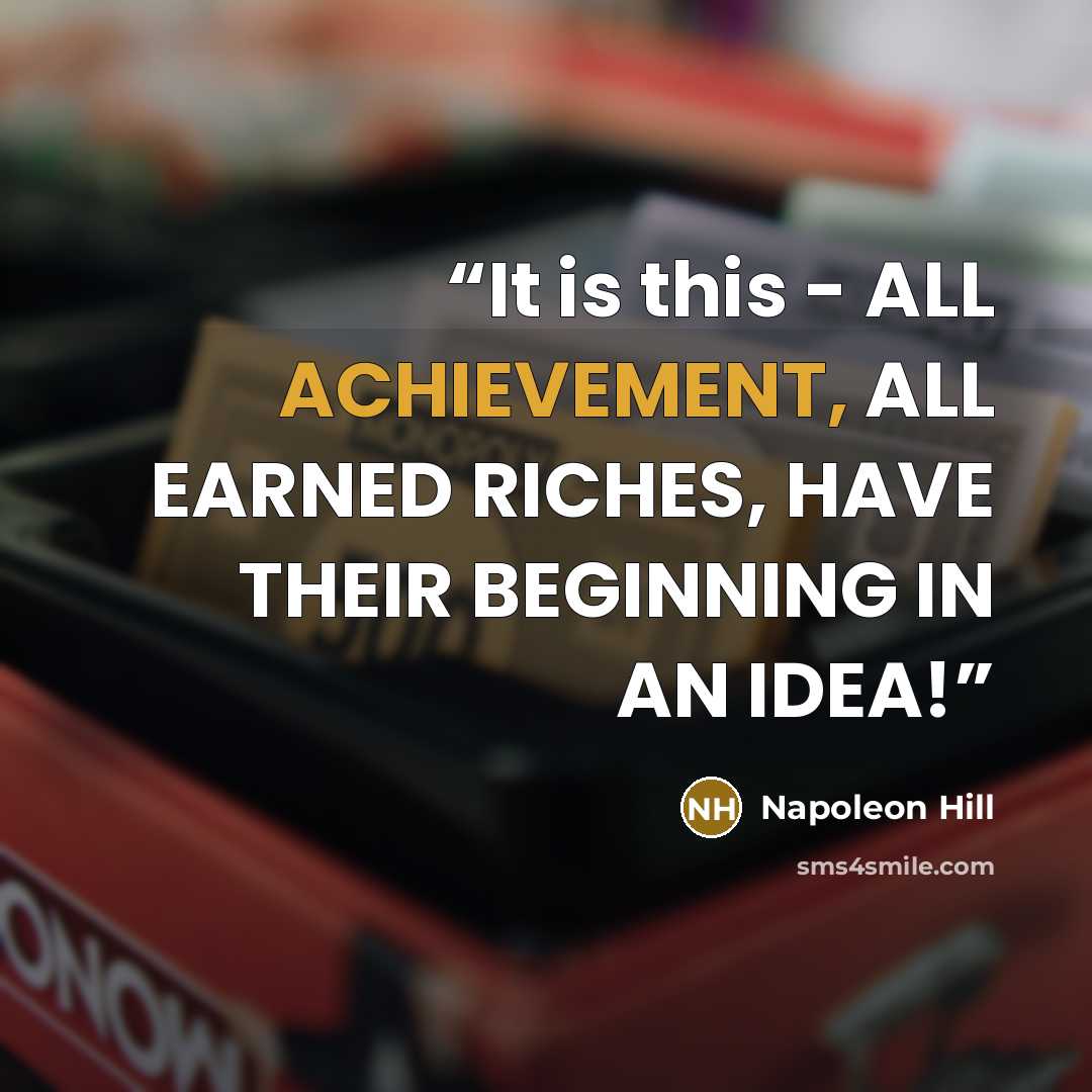“It is this - ALL ACHIEVEMENT, ALL EARNED RICHES, HAVE THEIR BEGINNING IN AN IDEA!” quote by Napoleon Hill