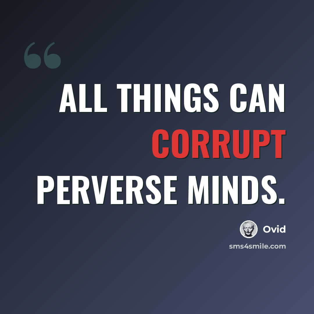“All things can corrupt perverse minds.” quote by Ovid