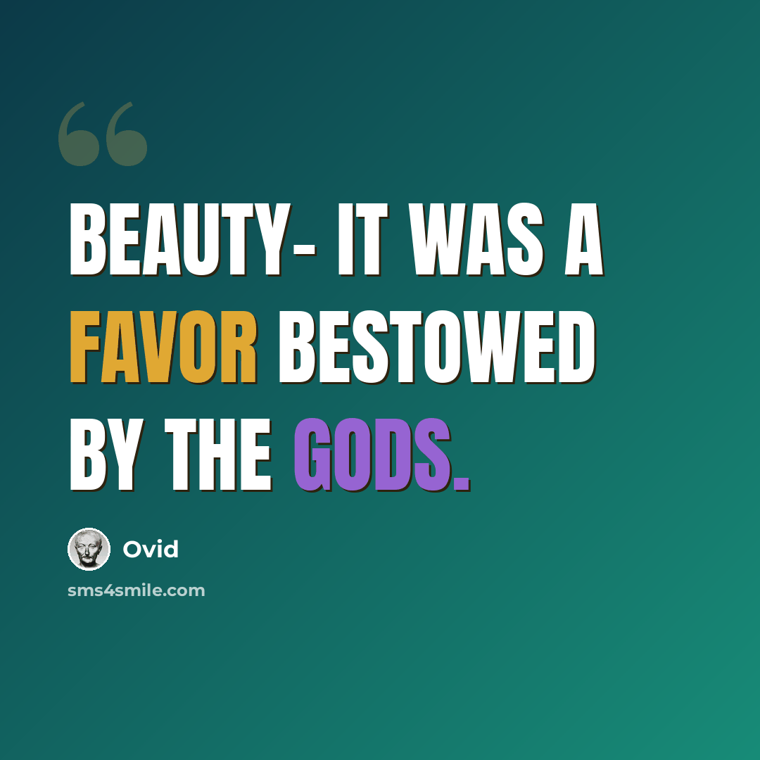 “Beauty- it was a favor bestowed by the gods.” quote by Ovid