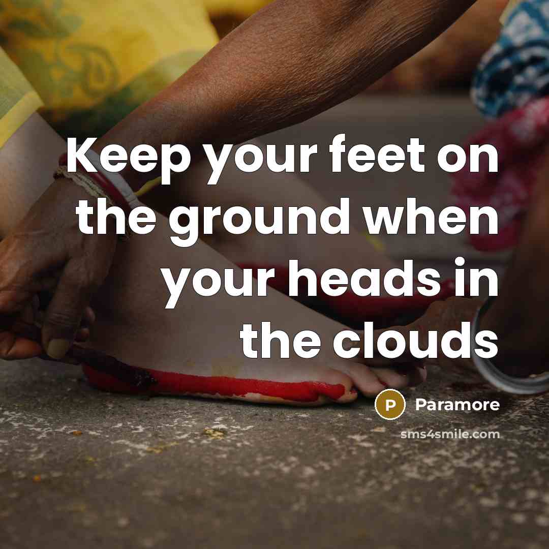 “Keep your feet on the ground when your heads in the clouds” quote by Paramore