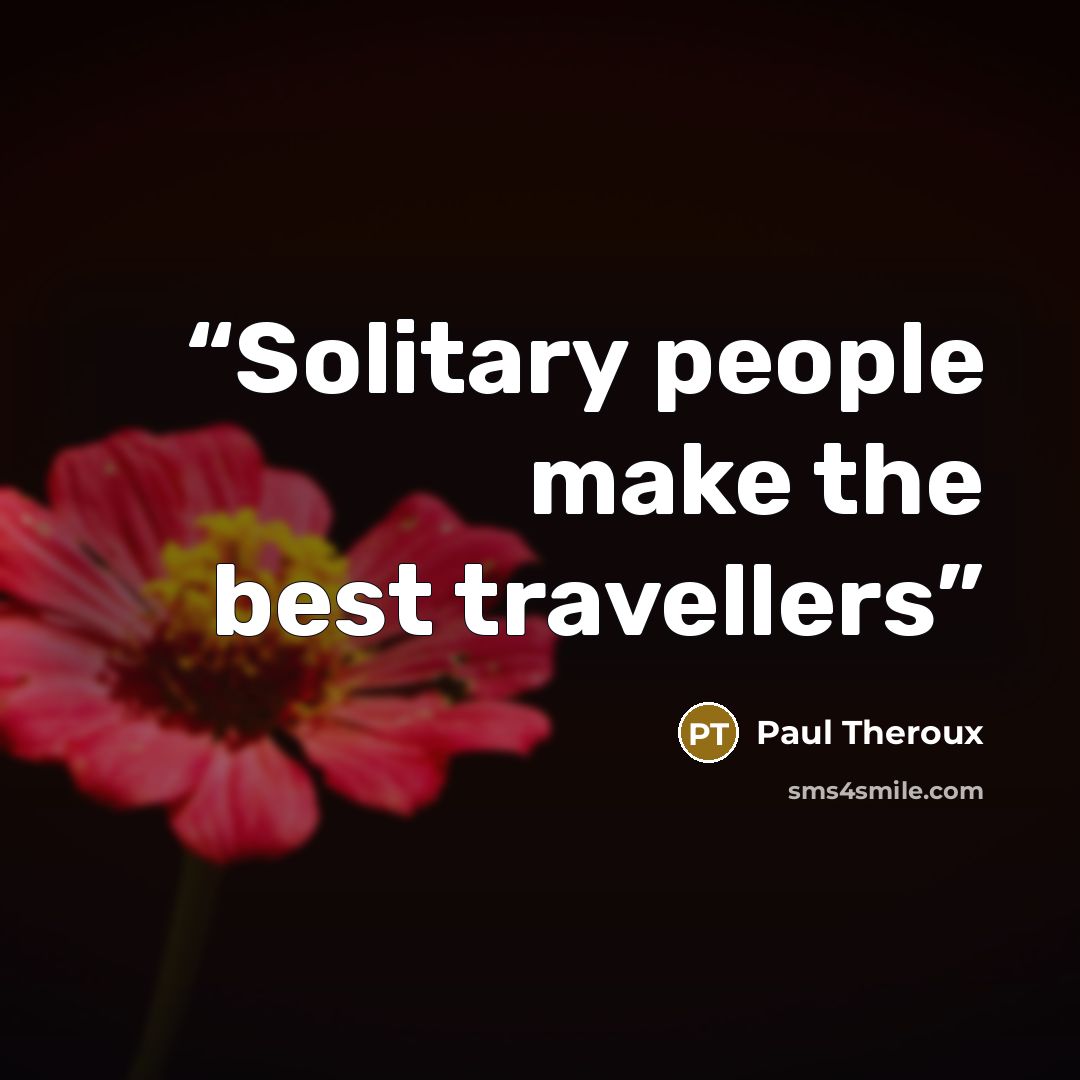 “Solitary people make the best travellers” quote by Paul Theroux