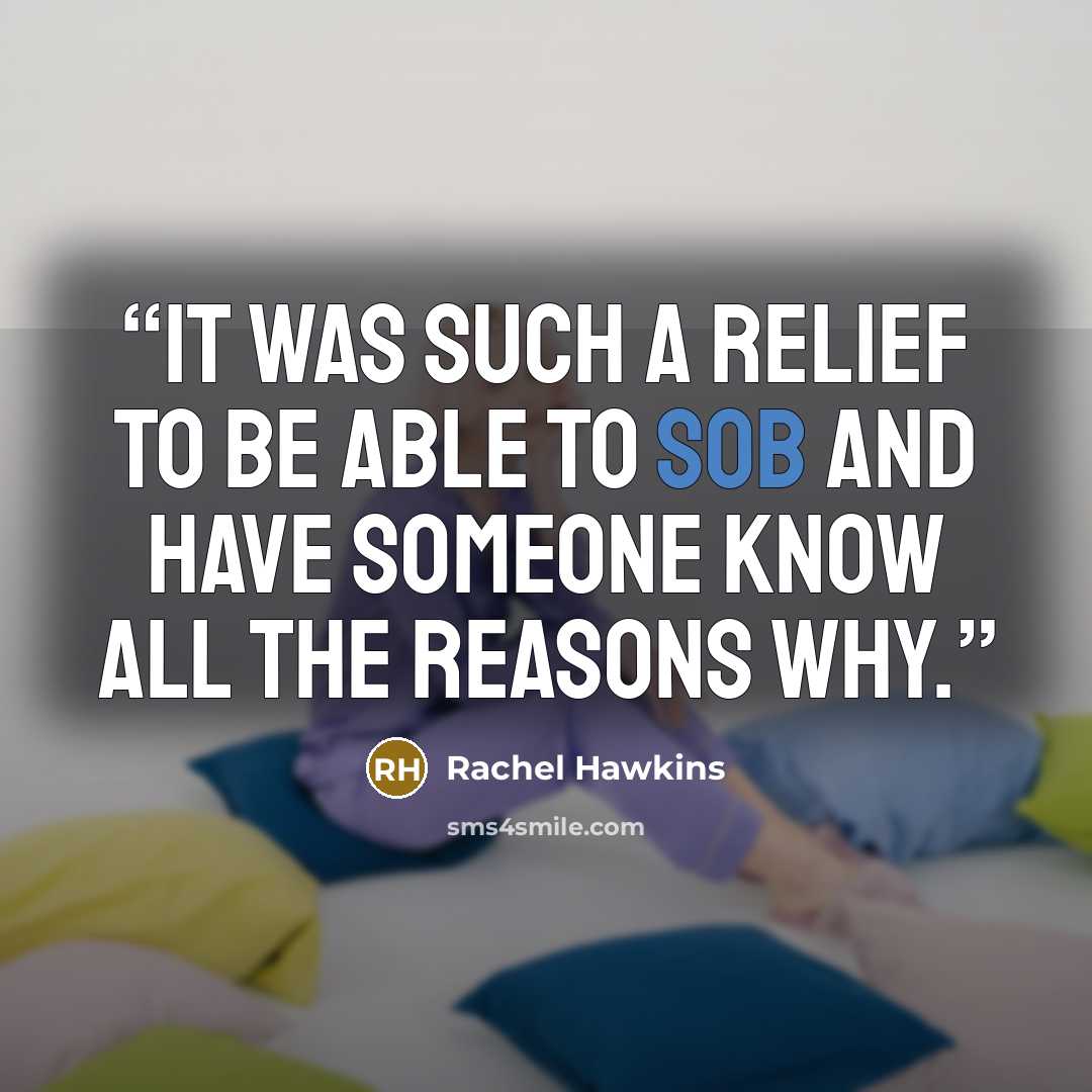 “It was such a relief to be able to sob and have someone know all the reasons why.” quote by Rachel Hawkins