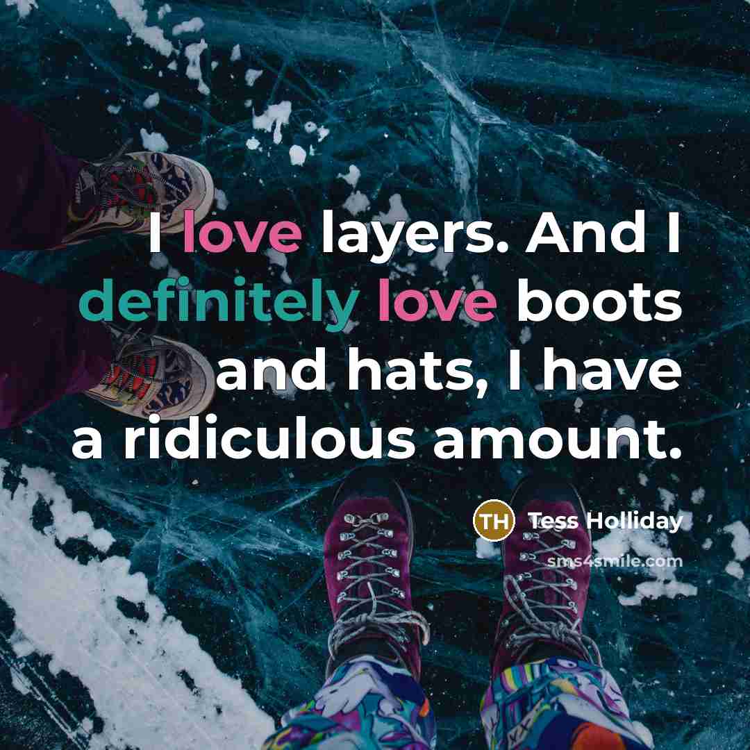 “I love layers. And I definitely love boots and hats, I have a ridiculous amount.” quote by Tess Holliday
