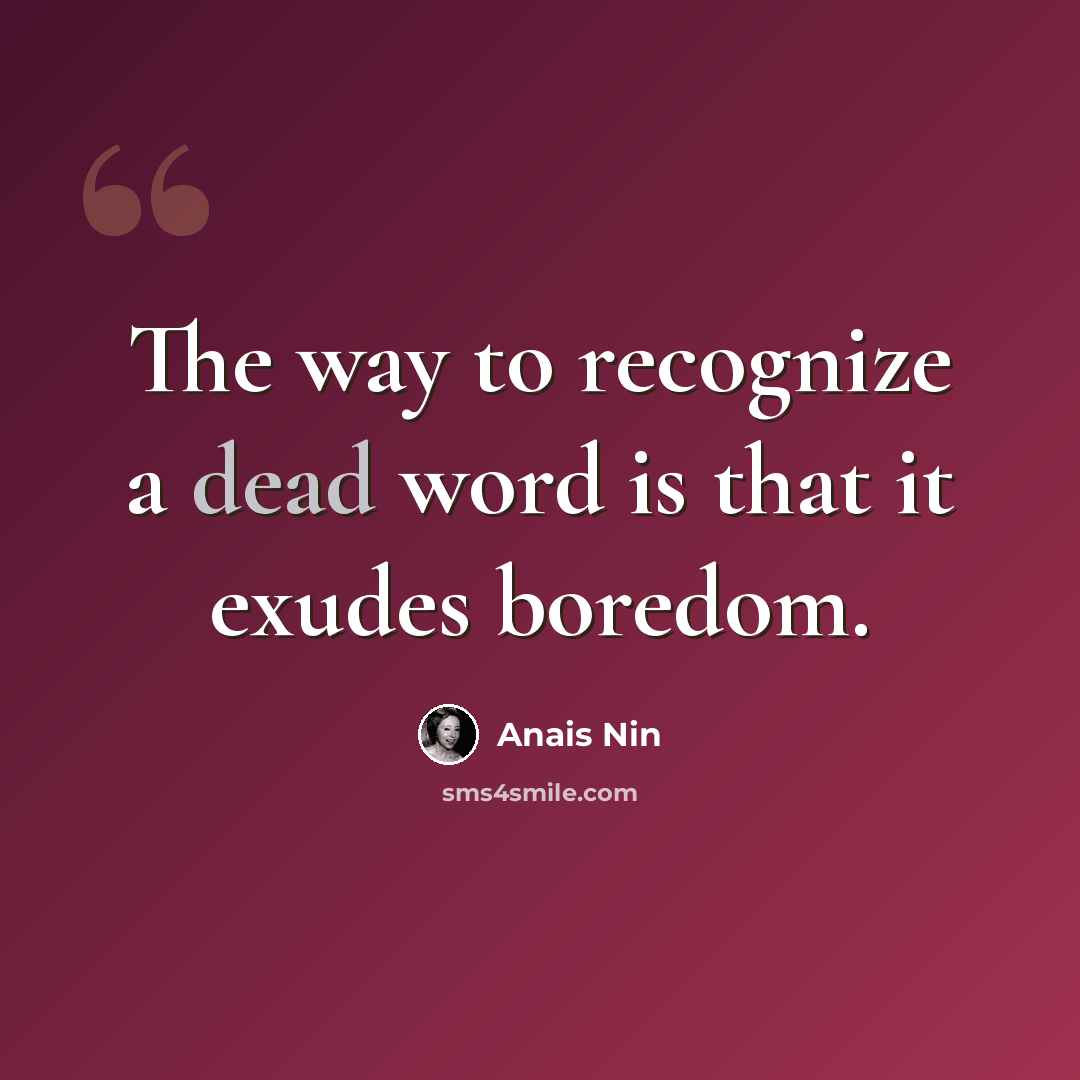“The way to recognize a dead word is that it exudes boredom.” quote by Anais Nin