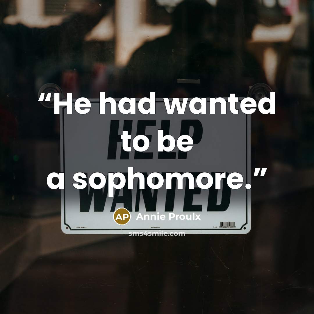 “He had wanted to be a sophomore.” quote by Annie Proulx