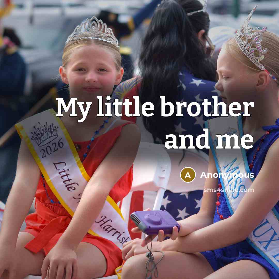 “My little brother and me” quote by Anonymous