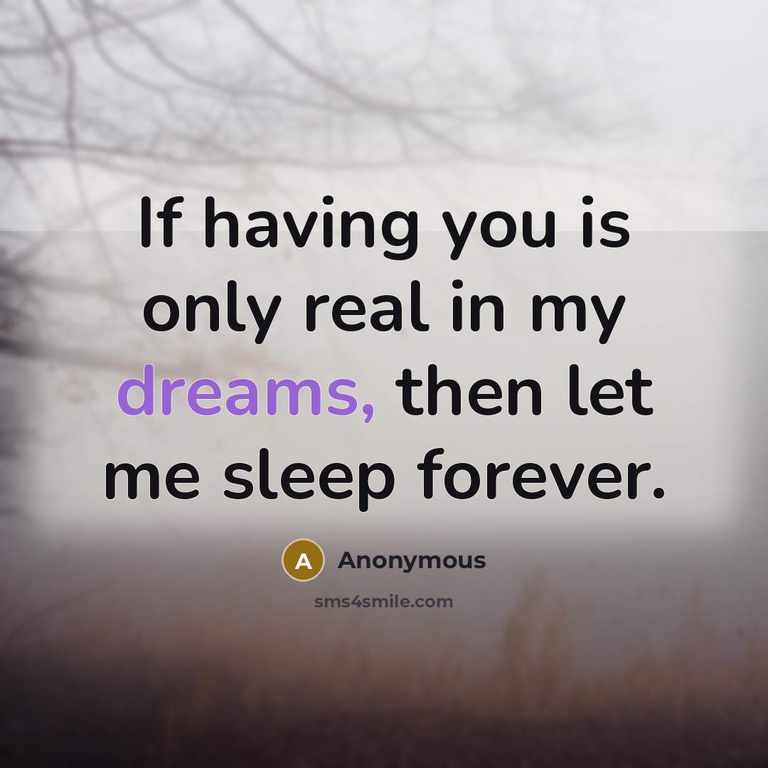 “If having you is only real in my dreams, then let me sleep forever.” quote by Anonymous