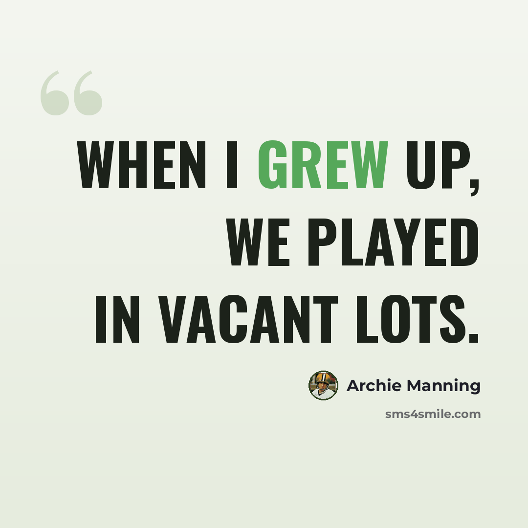 “When I grew up, we played in vacant lots.” quote by Archie Manning