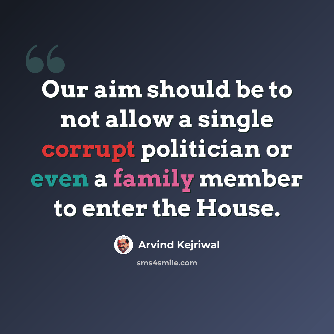 “Our aim should be to not allow a single corrupt politician or even a family member to enter the House.” quote by Arvind Kejriwal
