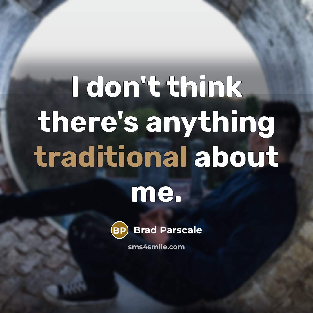 “I don't think there's anything traditional about me.” quote by Brad Parscale
