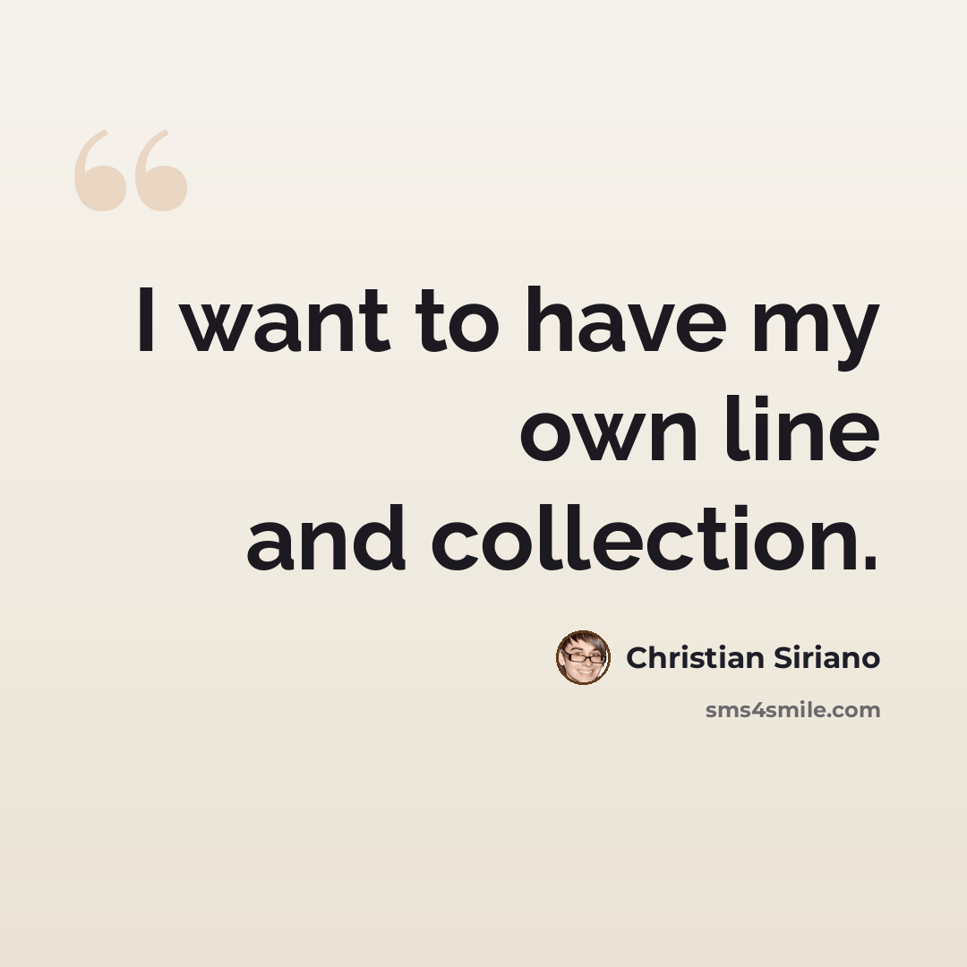 “I want to have my own line and collection.” quote by Christian Siriano