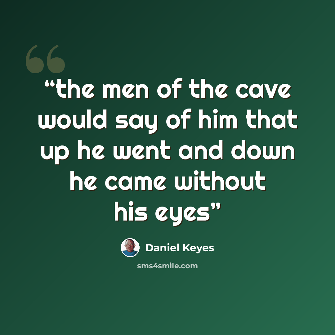 “the men of the cave would say of him that up he went and down he came without his eyes” quote by Daniel Keyes