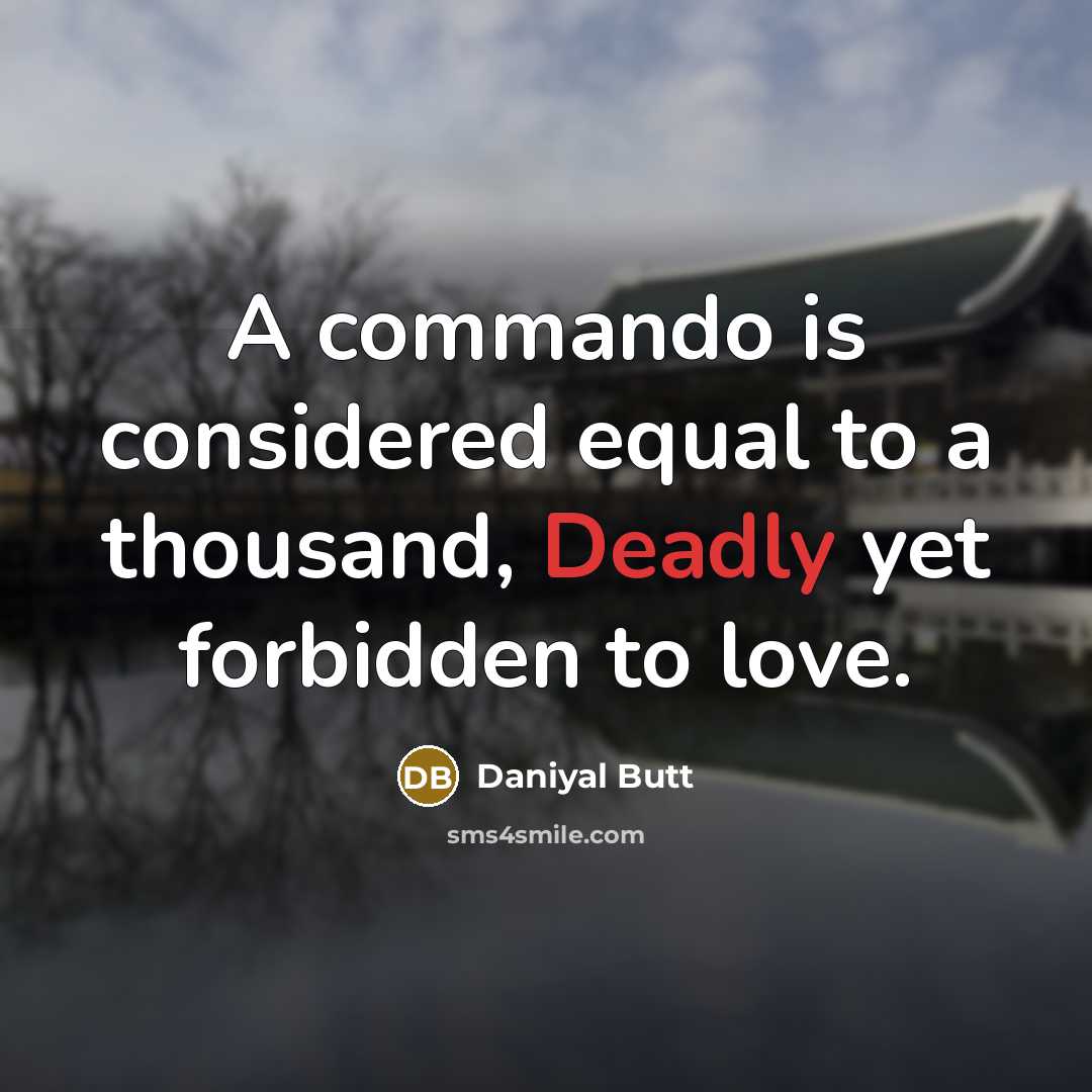 “A commando is considered equal to a thousand, Deadly yet forbidden to love.” quote by Daniyal Butt