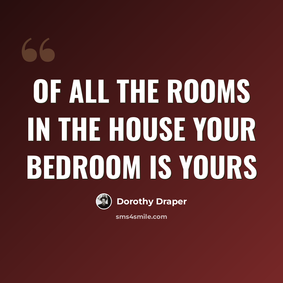 “Of all the rooms in the house your bedroom is yours” quote by Dorothy Draper