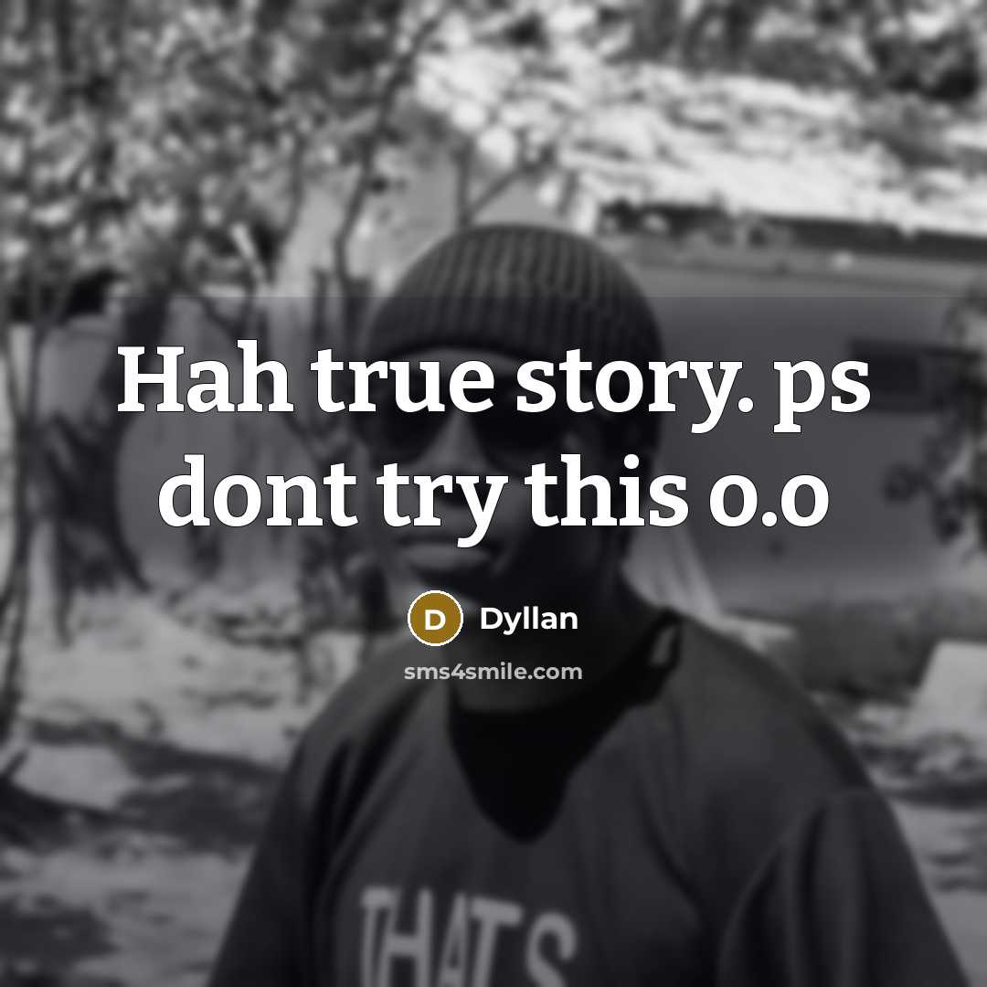“Hah true story. ps dont try this o.o” quote by Dyllan