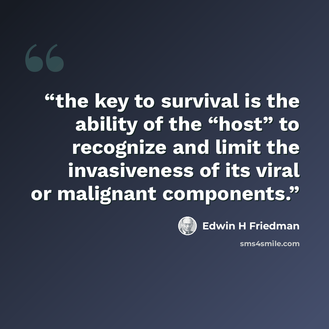 “the key to survival is the ability of the “host” to recognize and limit the invasiveness of its viral or malignant components.” quote by Edwin H Friedman