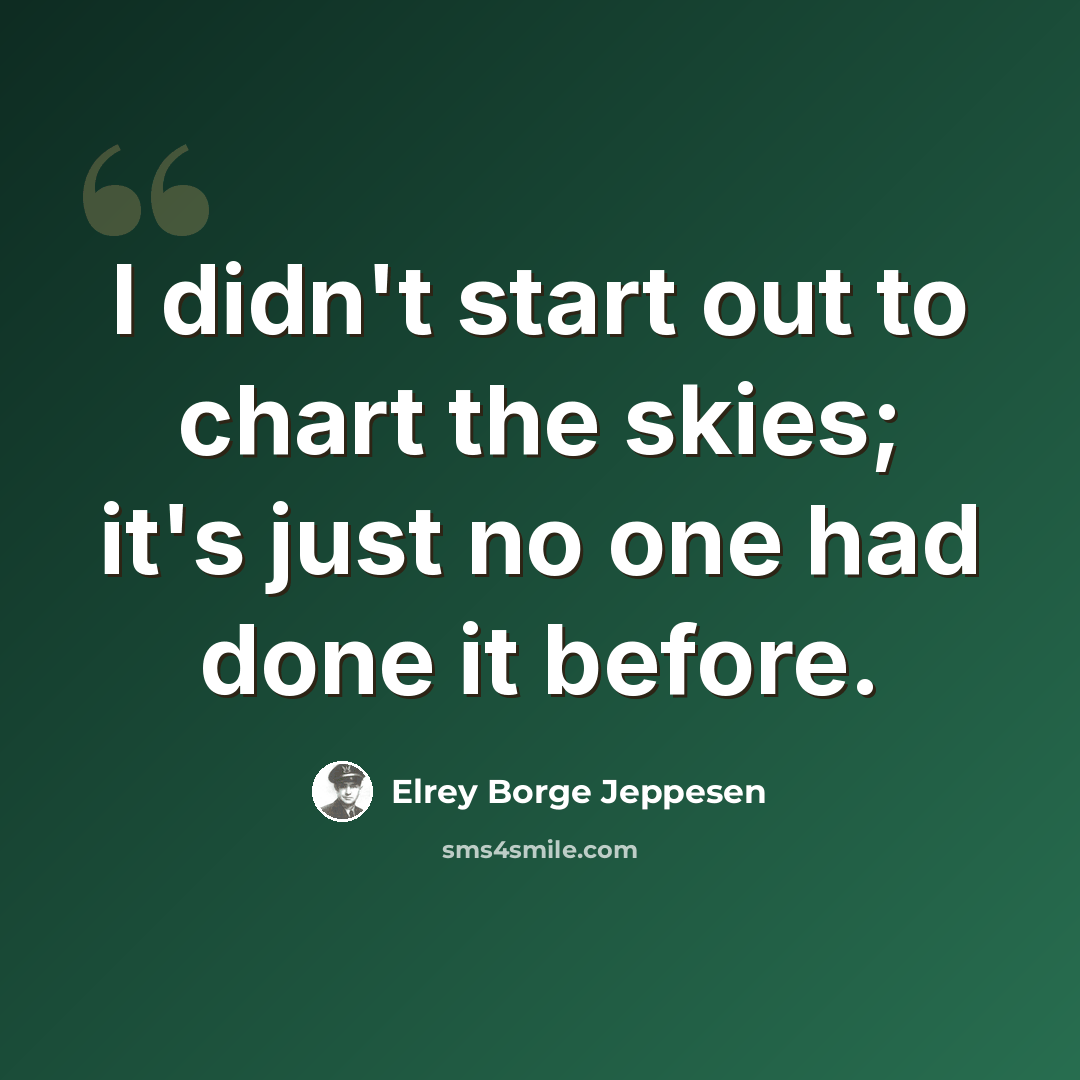 “I didn't start out to chart the skies; it's just no one had done it before.” quote by Elrey Borge Jeppesen