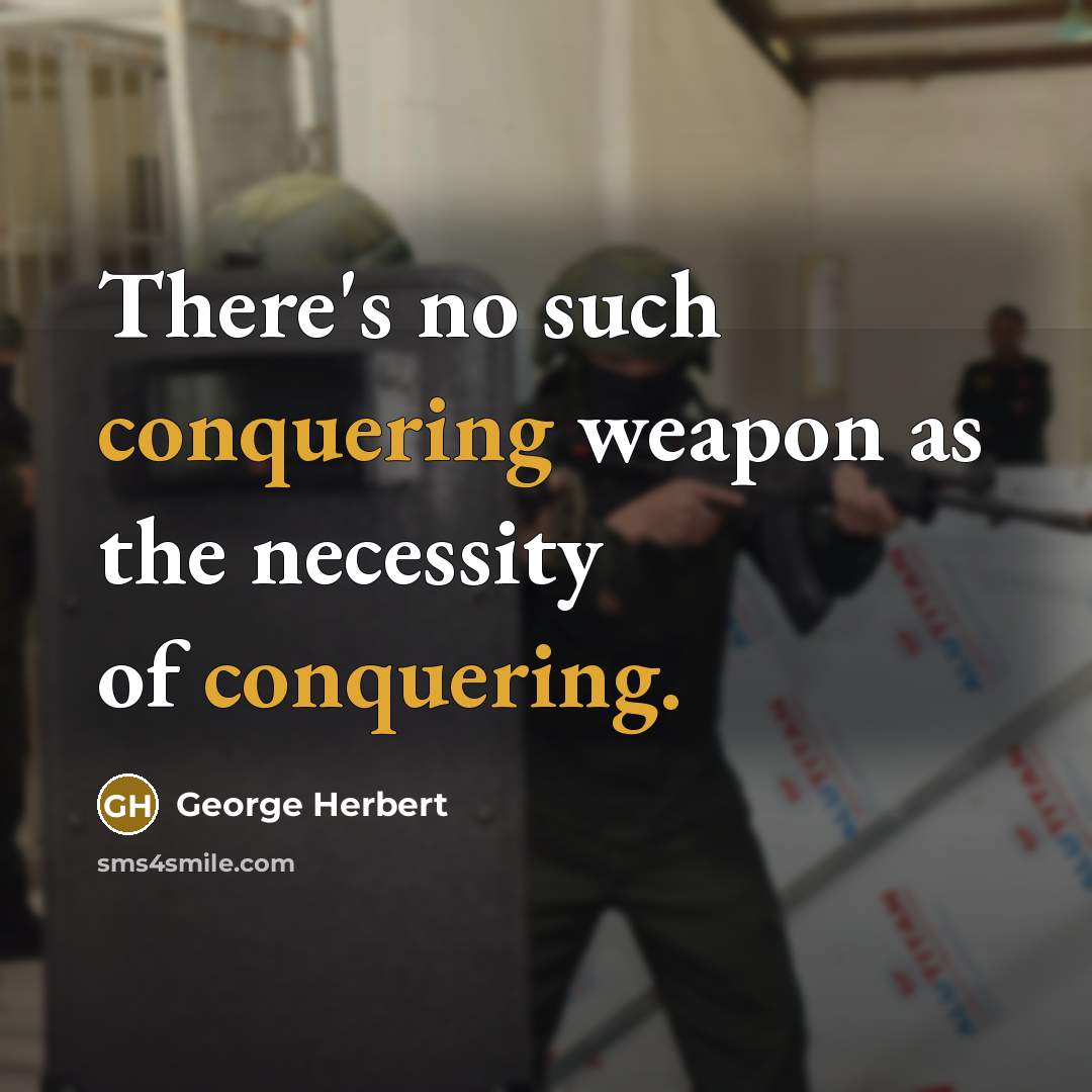 “There's no such conquering weapon as the necessity of conquering.” quote by George Herbert