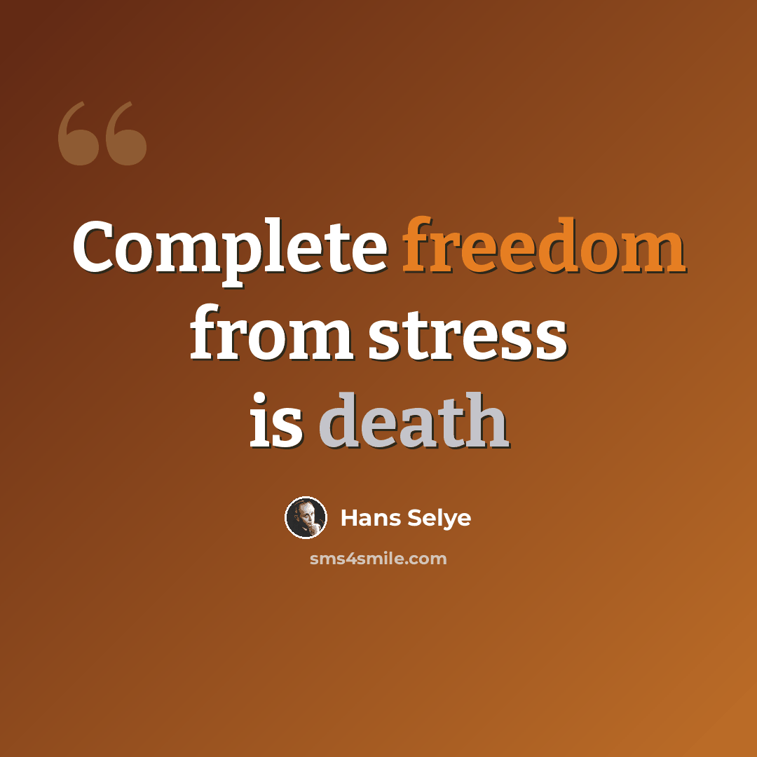 “Complete freedom from stress is death” quote by Hans Selye