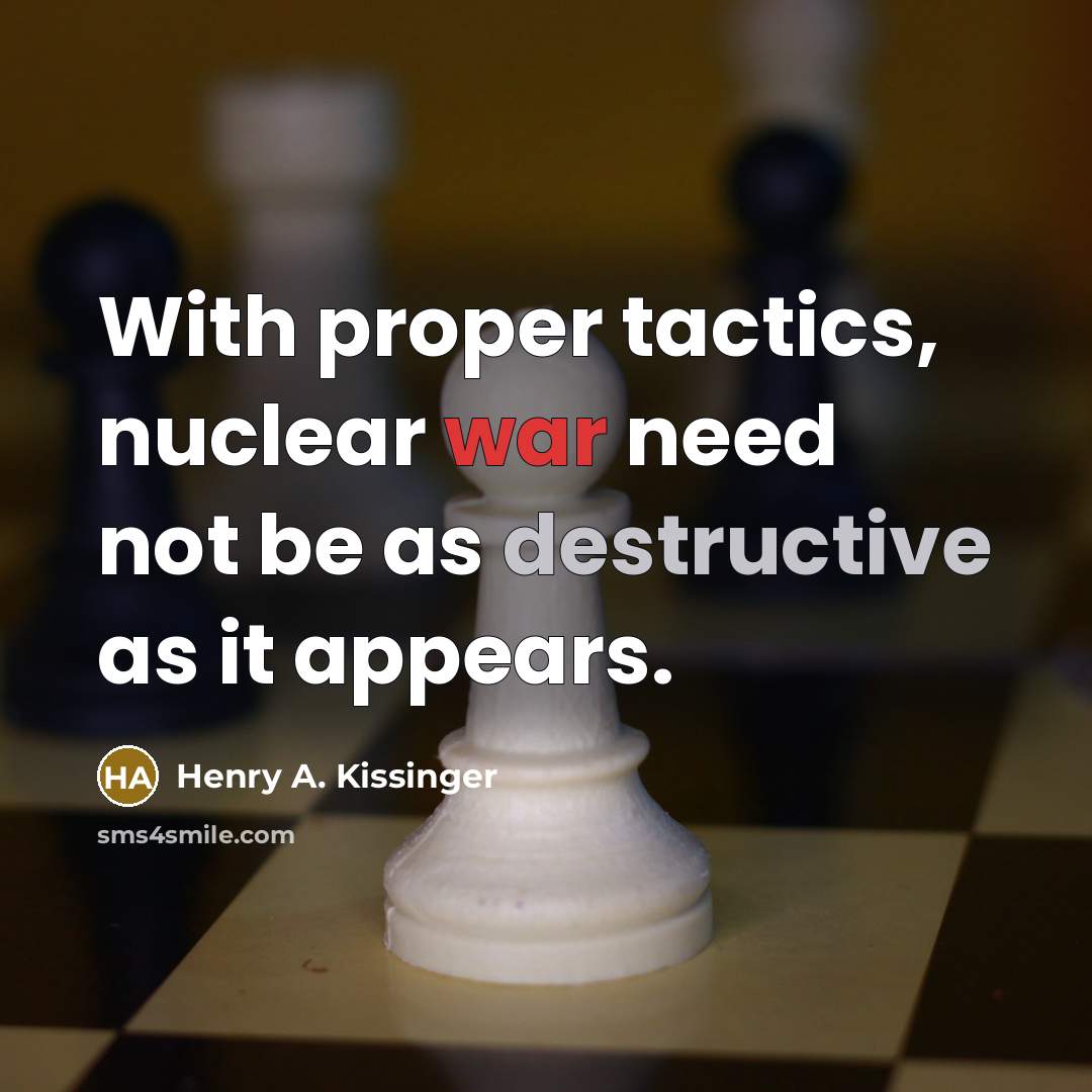“With proper tactics, nuclear war need not be as destructive as it appears.” quote by Henry A. Kissinger