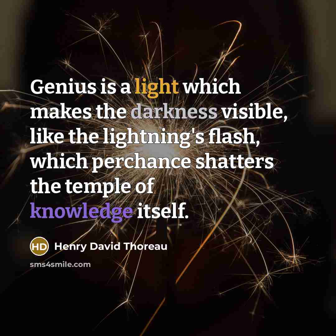 “Genius is a light which makes the darkness visible, like the lightning's flash, which perchance shatters the temple of knowledge itself.” quote by Henry David Thoreau