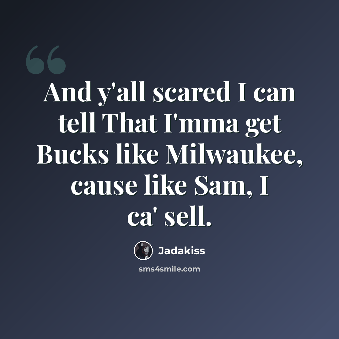 “And y'all scared I can tell That I'mma get Bucks like Milwaukee, cause like Sam, I ca' sell.” quote by Jadakiss