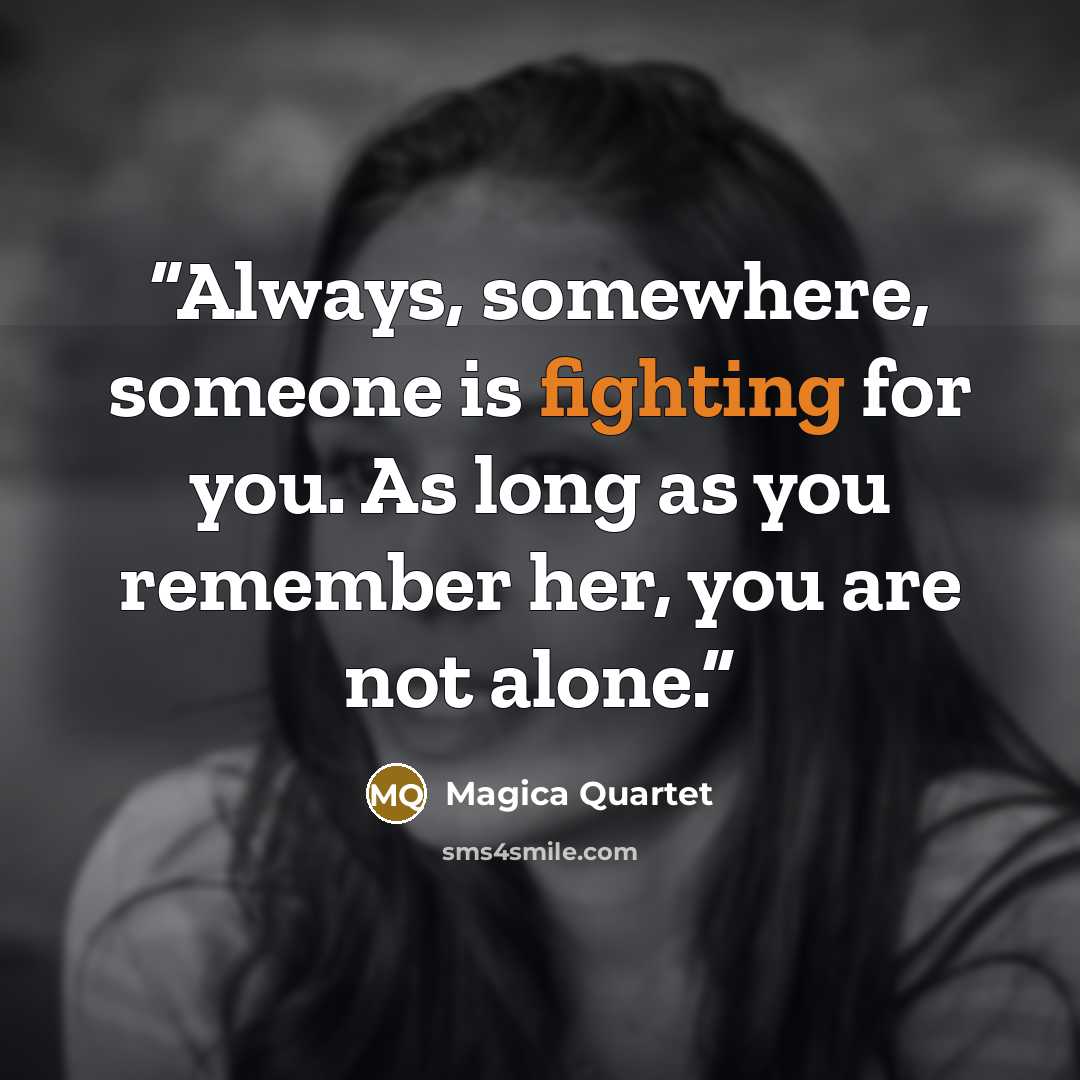 “Always, somewhere, someone is fighting for you. As long as you remember her, you are not alone.” quote by Magica Quartet