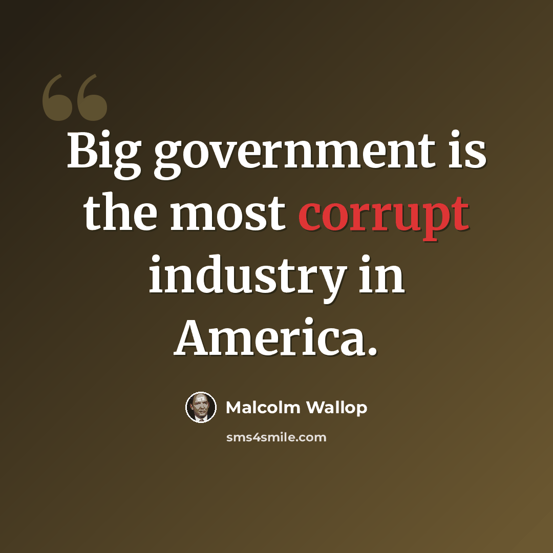 “Big government is the most corrupt industry in America.” quote by Malcolm Wallop