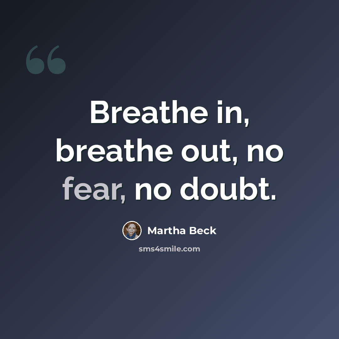 “Breathe in, breathe out, no fear, no doubt.” quote by Martha Beck