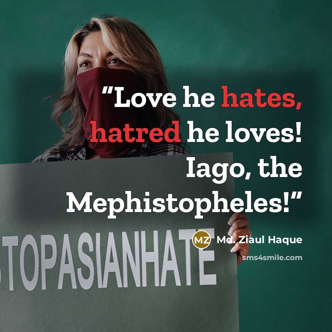 “Love he hates, hatred he loves! Iago, the Mephistopheles!” quote by Md. Ziaul Haque