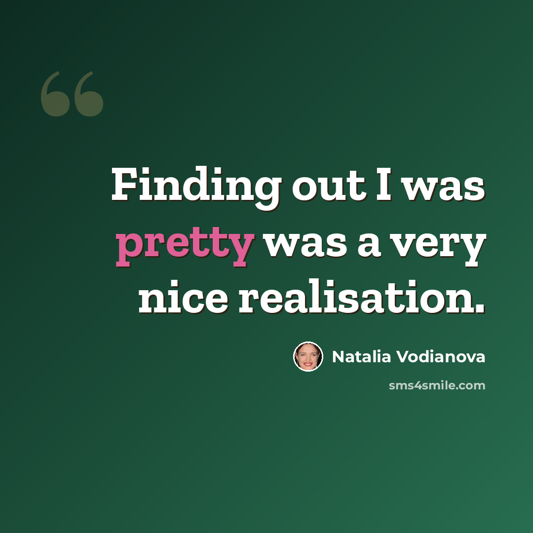 “Finding out I was pretty was a very nice realisation.” quote by Natalia Vodianova